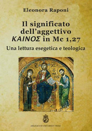 Significato dell'aggettivo kainos in Mc 1,27. Una lettura esegetica e teologica. Ediz. integrale - Eleonora Raponi - Libro Angelicum University Press 2016 | Libraccio.it