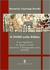 Il nome nella Bibbia. Il suo significato da Adamo a Cristo attraverso il Tetragramma sacro (IHWH). Ediz. integrale