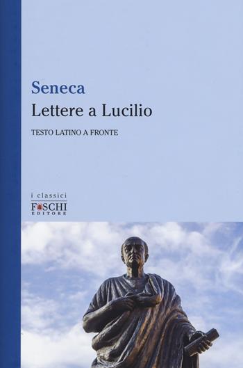Lettere a Lucilio. Testo latino a fronte - Lucio Anneo Seneca - Libro Foschi (Santarcangelo) 2017, I classici | Libraccio.it