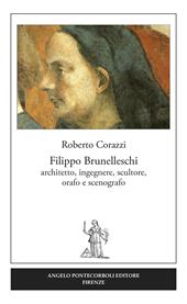 Filippo Brunelleschi. Architetto, ingegnere, scultore, orafo e scenografo