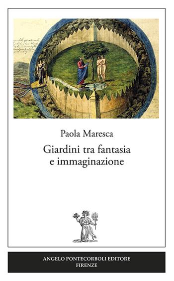 Giardini tra fantasia e immaginazione - Paola Maresca - Libro Pontecorboli Editore 2016 | Libraccio.it