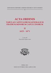 Acta Ordinis. Tabulae capitulorum generalium Fratrum Minorum Capuccinorum, II: 1625-1671. Ediz. critica