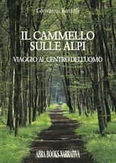 Il cammello sulle Alpi. Viaggio al centro dell'uomo