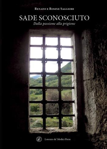 Sade sconosciuto. Dalla passione alla prigione - Renato Saggiori, Rosine Saggiori - Libro Lorenzo de Medici Press 2019 | Libraccio.it