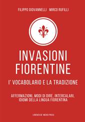 Invasioni fiorentine. I' vocabolario e la tradizione. Affermazioni, modi di dire, intercalari, idiomi della lingua fiorentina