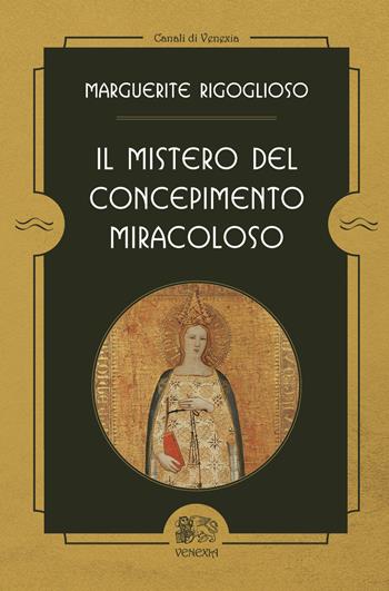 Il mistero del concepimento miracoloso - Marguerite Rigoglioso - Libro Venexia 2022, Canali di Venexia | Libraccio.it