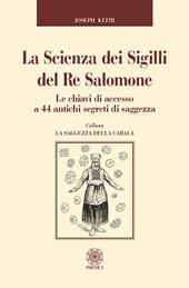 La scienza dei sigilli del re Salomone. Le chiavi di accesso a 44 antichi segreti di saggezza