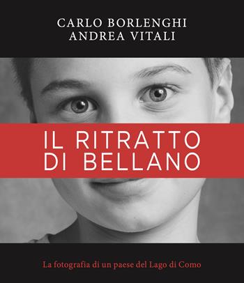 Il ritratto di Bellano. La fotografia di un paese del Lago di Como. Ediz. illustrata - Andrea Vitali, Andrea Vitali - Libro Cinquesensi 2022, Grandi libri | Libraccio.it