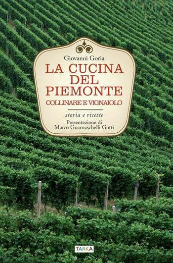 La cucina del Piemonte collinare e vignaiolo. Storia e ricette - Giovanni Goria - Libro Tarka 2016, Universolocale | Libraccio.it