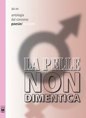 La pelle non dimentica. Antologia dal 1° concorso poesie/racconti