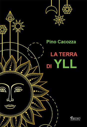 La terra di Yll - Pino Cacozza - Libro Ferrari Editore 2017 | Libraccio.it