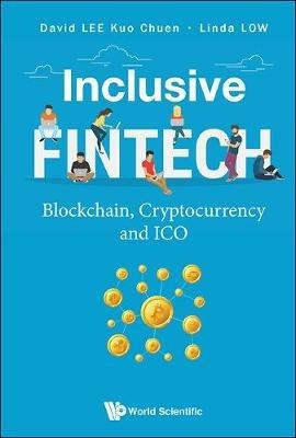 Inclusive Fintech: Blockchain, Cryptocurrency And Ico - David Kuo Chuen Lee, Linda Low - Libro World Scientific Publishing Co Pte Ltd | Libraccio.it