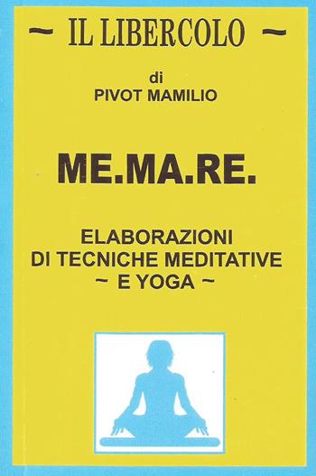 Me.ma.re. Elaborazioni di tecniche meditative e yoga - Mamilio Pivot - Libro Autopubblicato 2020 | Libraccio.it