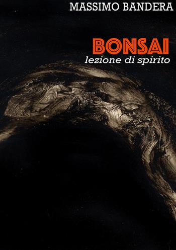 Bonsai. Lezione di spirito - Massimo Bandera - Libro Autopubblicato 2020 | Libraccio.it