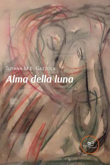 Alma della luna - Tiziana M. L. Gazzola - Libro Europa Edizioni 2021, Edificare universi | Libraccio.it