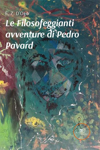 Le filosofeggianti avventure di Pedro Pavard - E. Z. D'Oro - Libro Europa Edizioni 2023, Edificare universi | Libraccio.it