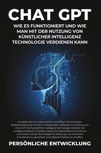 Chat GPT. Wie es funktioniert und wie man mit der Nutzung von Künstlicher Intelligenz Technologie verdienen kann  - Libro Youcanprint 2023 | Libraccio.it