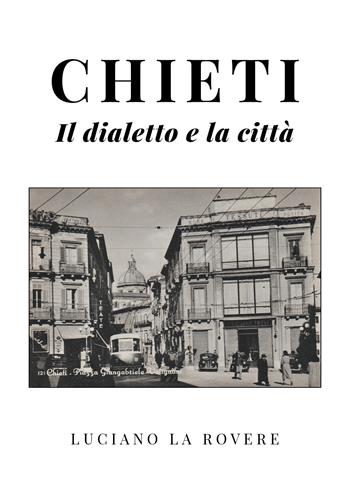 Chieti. Il dialetto e la città - Luciano La Rovere - Libro Youcanprint 2021 | Libraccio.it