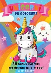 Unicorni da colorare. 60 magici unicorni per bambini dai 4-8 anni. Ediz. illustrata