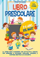 Libro prescolare 3-6 anni XXL maxi. Il super maxi quaderno con attività e giochi per imparare a colorare, scrivere, leggere e contare mentre ci si diverte