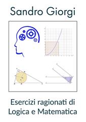 Esercizi ragionati di logica e matematica