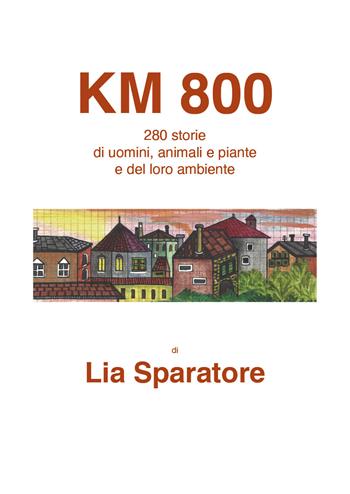 Km 800. 280 storie di uomini, animali e piante e del loro ambiente - Lia Sparatore - Libro Youcanprint 2021 | Libraccio.it