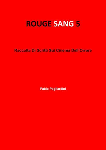Rouge sang: raccolta di scritti sul cinema dell'orrore. Vol. 5 - Fabio Pagliardini - Libro Youcanprint 2023 | Libraccio.it