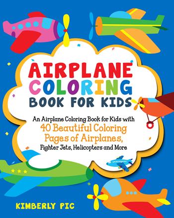 Airplane coloring book for kids. An airplane coloring book for kids with 40 beautiful coloring pages of airplanes, fighter jets, helicopters and more. Ediz. illustrata - Kimberly Pic - Libro Youcanprint 2021 | Libraccio.it