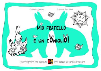 Mio fratello è un coniglio! Ediz. illustrata - Lucrezia Giarratana, Elisabetta Saturno - Libro Youcanprint 2022 | Libraccio.it