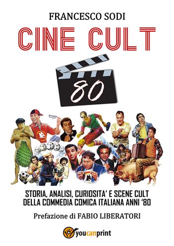 Cine-cult 80. Storia, analisi, curiosità e scene cult della commedia comica italiana anni '80 - Francesco Sodi - Libro Youcanprint 2021 | Libraccio.it