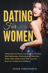 Dating for women. Dating advice for women including how to achieve better relationships, effortlessly attract more men, master online dating & tinder, find love, and boost your confidence & self esteem