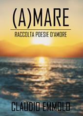 (A)mare. Raccolta poesie d'amore