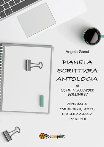 Pianeta scrittura. Antologia di scritti. Vol. 4: 2008-2022. - Angela Ganci - Libro Youcanprint 2022 | Libraccio.it