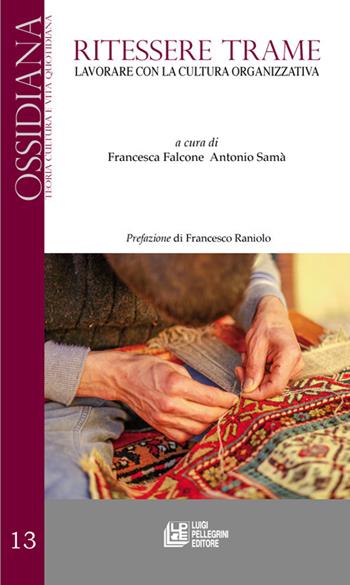 Ritessere trame. Lavorare con la cultura organizzativa - Francesca Falcone, Antonio Samà - Libro Pellegrini 2021, Ossidiana | Libraccio.it