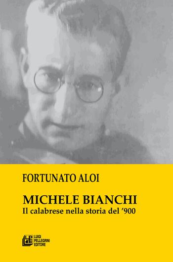 Michele Bianchi. Il calabrese nella storia del ’900 - Fortunato Aloi - Libro Pellegrini 2024 | Libraccio.it