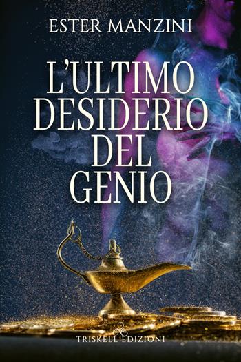 L'ultimo desiderio del genio - Ester Manzini - Libro Triskell Edizioni 2021 | Libraccio.it