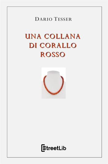 Una collana di corallo rosso - Dario Tesser - Libro StreetLib 2021 | Libraccio.it