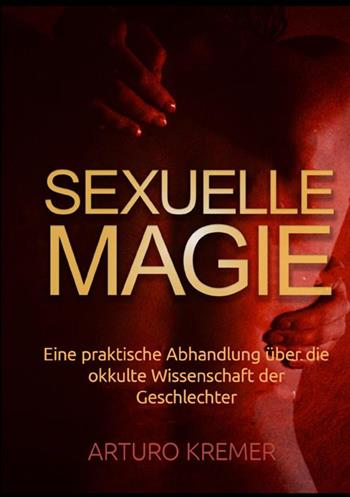 Sexuelle Magie. Eine praktische Abhandlung über die okkulte Wissenschaft der Geschlechter - Arturo Kremer - Libro StreetLib 2021 | Libraccio.it