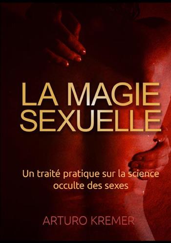 La magie sexuelle. Un traité pratique sur la science occulte des sexes - Arturo Kremer - Libro StreetLib 2021 | Libraccio.it