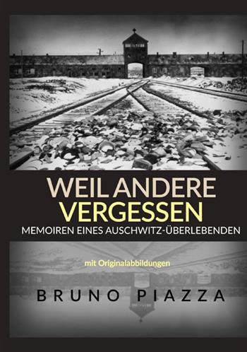 Weil andere vergessen. Memoiren eines Auschwitz-Überlebenden - Bruno Piazza - Libro StreetLib 2021 | Libraccio.it