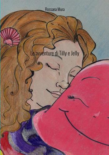 Le avventure di Tilly e Jelly - Rossana Mura - Libro StreetLib 2021 | Libraccio.it
