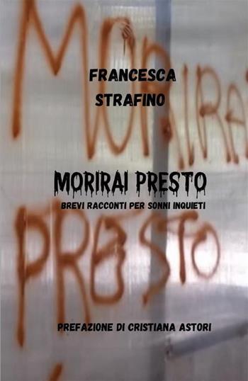 Morirai presto. Brevi racconti per sonni inquieti - Francesca Strafino - Libro StreetLib 2021 | Libraccio.it