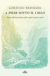 A piedi sotto il cielo. Storia dell'escursionismo dalle origini ai giorni nostri