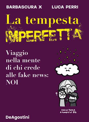 La tempesta imperfetta. Viaggio nella mente di chi crede alle fake news: noi - Barbascura X, Luca Perri - Libro De Agostini 2022 | Libraccio.it