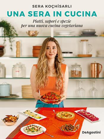 Una sera in cucina. Piatti, sapori e spezie per una nuova cucina vegetariana - Sera Kochisarli - Libro De Agostini 2023 | Libraccio.it