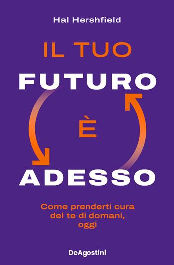 Il tuo futuro è adesso. Come prenderti cura del te di domani, oggi - Hal Hershfield - Libro De Agostini 2024 | Libraccio.it