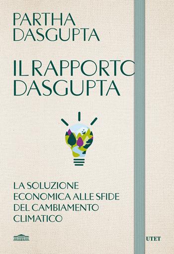 Il rapporto Dasgupta. La soluzione economica alla sfida del cambiamento climatico - Partha Dasgupta - Libro UTET 2024 | Libraccio.it