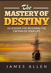 The mastery of destiny. 10 lessons for become the captain of your life