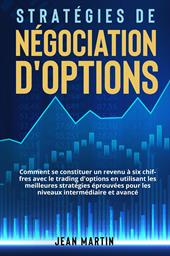 Stratégies de négociation d'options. Comment se constituer un revenu à six chiffres avec le trading d'options en utilisant les meilleures stratégies éprouvées pour les niveaux intermédiaire et avancé.