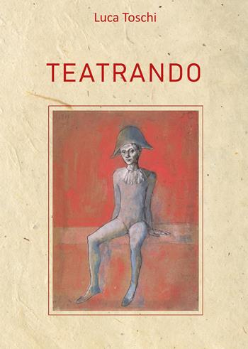 Teatrando - Luca Toschi - Libro Youcanprint 2022 | Libraccio.it
